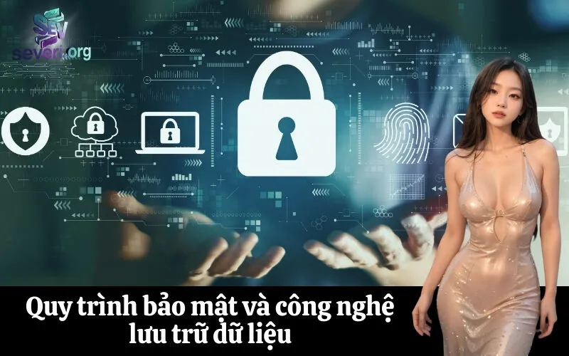Quy trình bảo mật và công nghệ lưu trữ dữ liệu